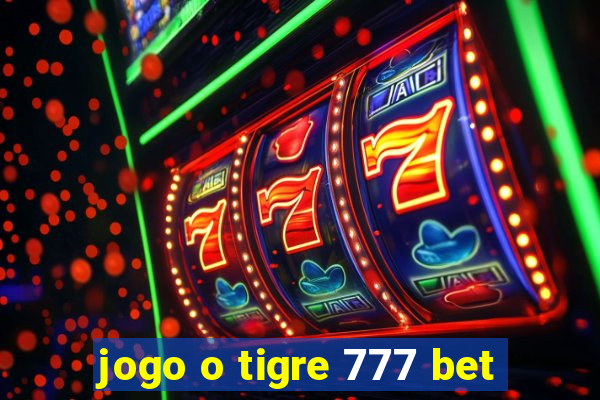 jogo o tigre 777 bet